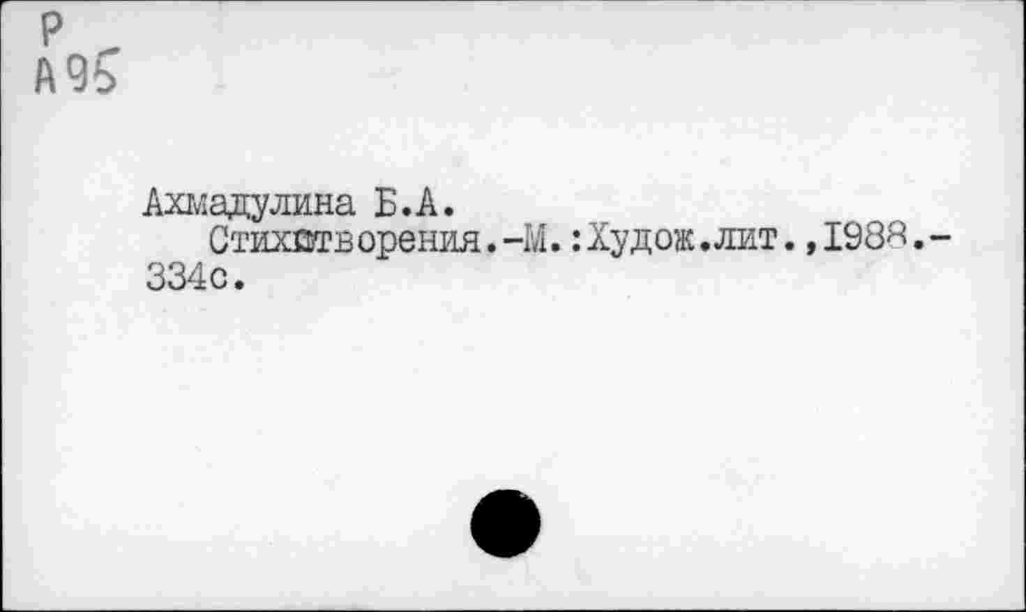 ﻿А95
Ахмадулина Б.А.
Стихотворения.-М. :Худож.лит. ,1988.-334с.